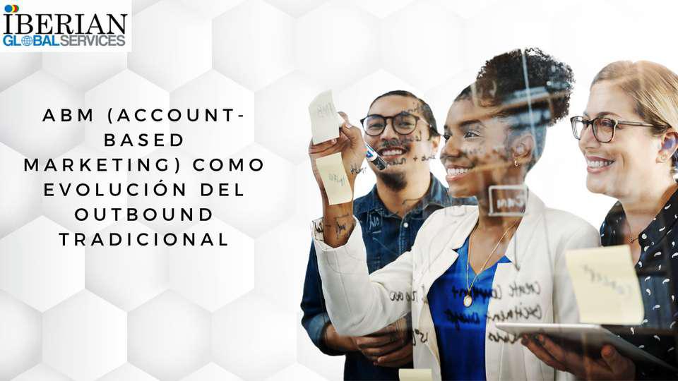 ABM (Account-Based Marketing) la evolución del outbound tradicional