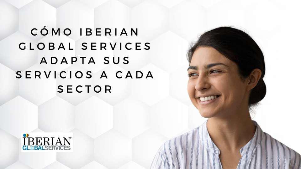 Cómo Iberian Global Services adapta sus servicios a cada sector