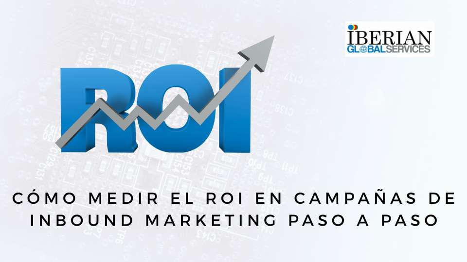 Cómo Medir el ROI en Campañas de Inbound Marketing Una Guía Paso a Paso