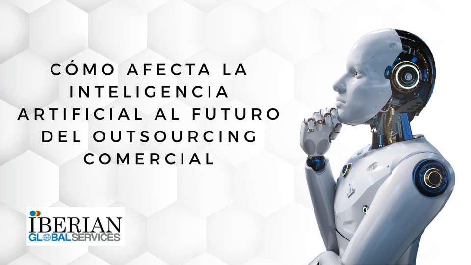 Cómo afecta la inteligencia artificial al futuro del outsourcing comercial