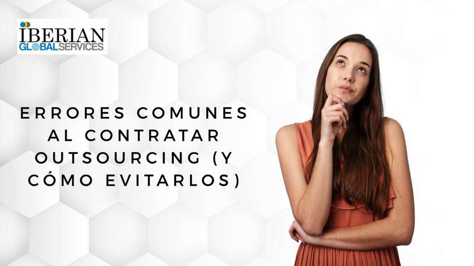 Errores comunes al contratar outsourcing (y cómo evitarlos)