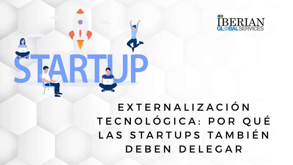 Externalización tecnológica: ¿por qué las startups también deben delegar?