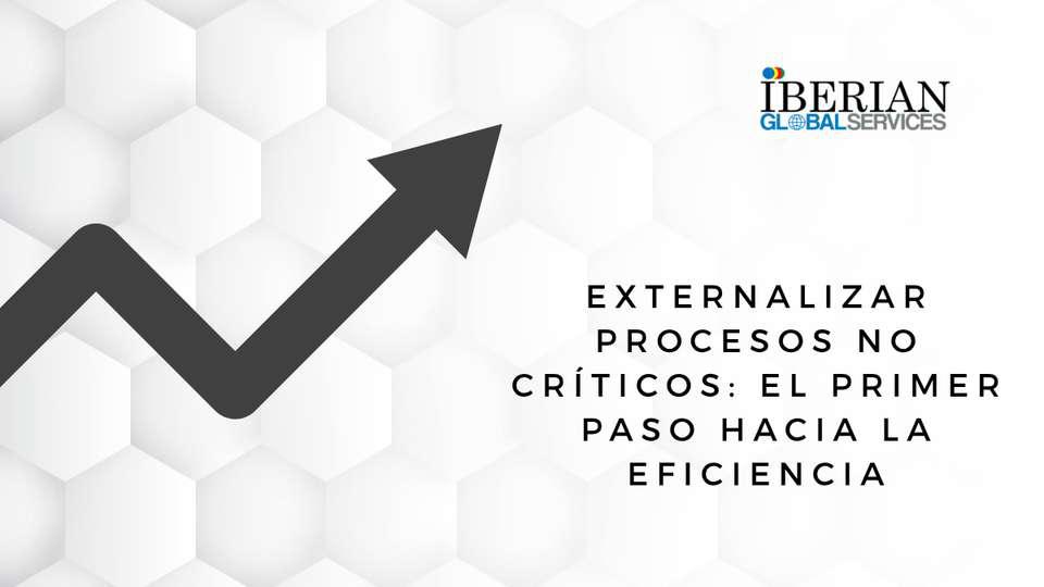 Externalizar procesos no críticos el primer paso hacia la eficiencia