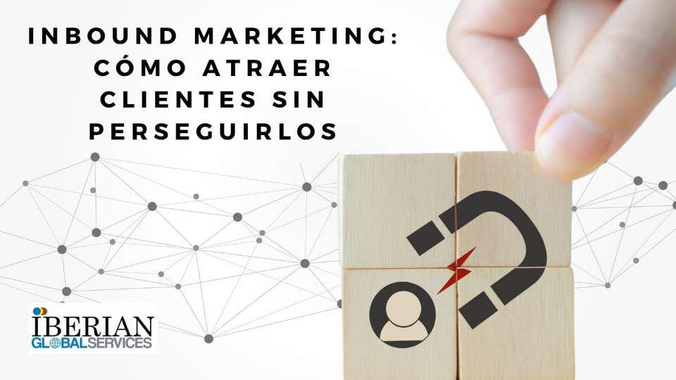 Inbound Marketing Cómo atraer clientes sin perseguirlos