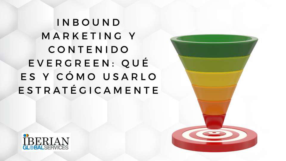 Inbound marketing y contenido evergreen qué es y cómo usarlo estratégicamente
