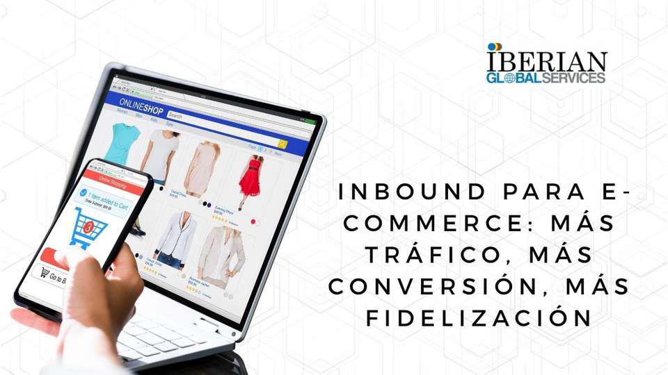 Inbound para e-commerce más tráfico, más conversión, más fidelización