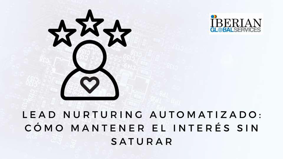 Lead nurturing automatizado cómo mantener el interés sin saturar