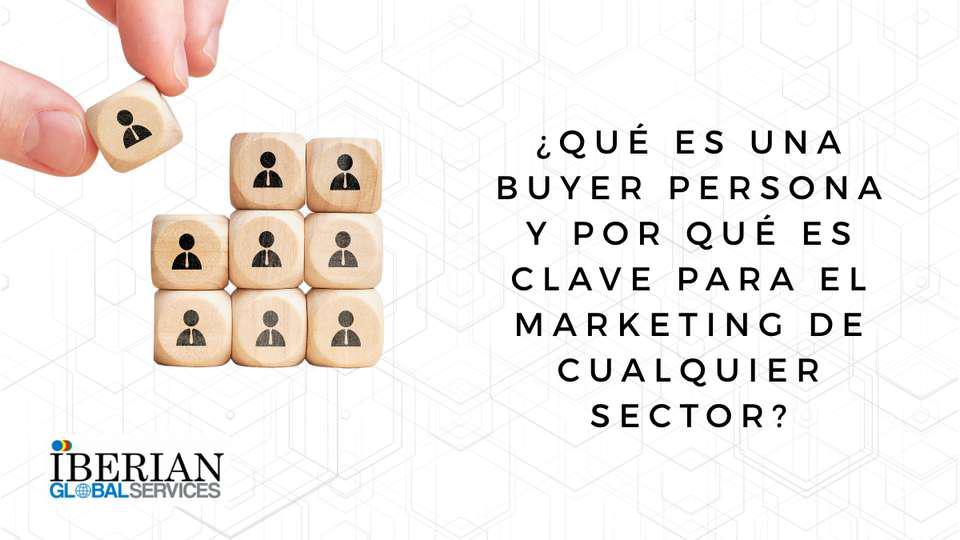 ¿Qué es una buyer persona y por qué es clave para el marketing de cualquier sector?