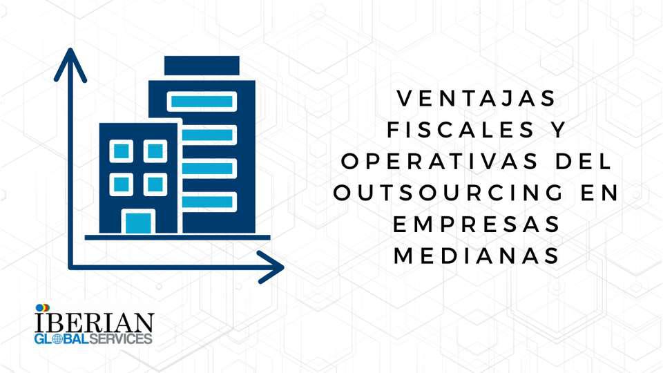 Ventajas fiscales y operativas del outsourcing en empresas medianas